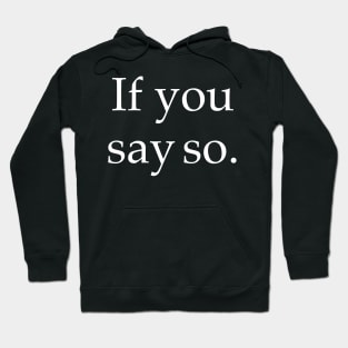 If you say so Hoodie